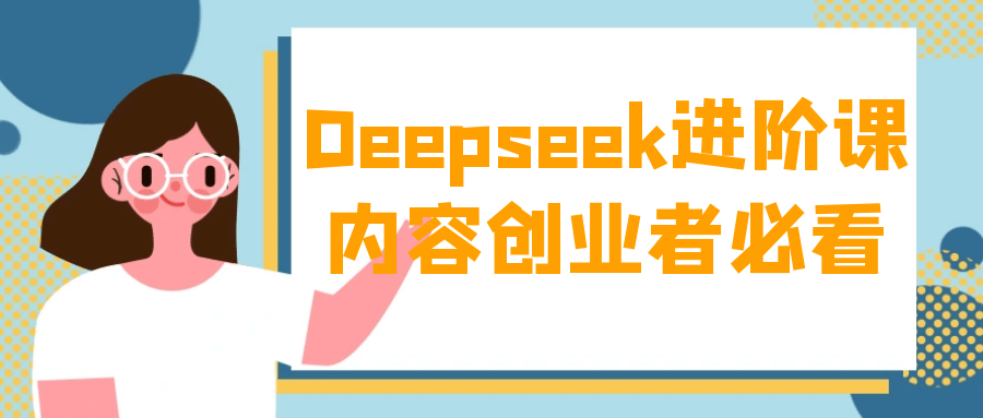 Deepseek进阶课内容创业者必看-趣奇资源网-第5张图片