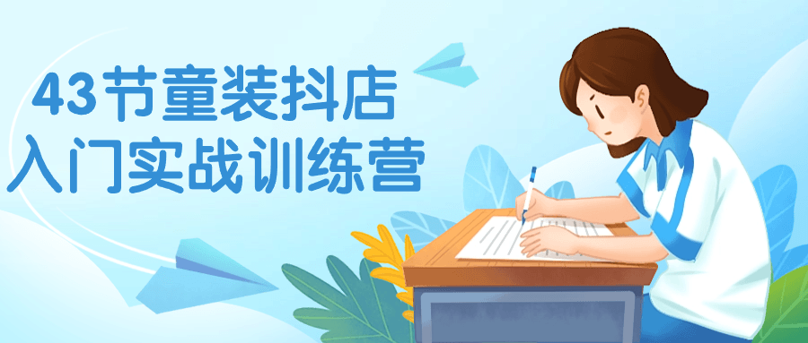 43节童装抖店入门实战训练营-趣奇资源网-第5张图片