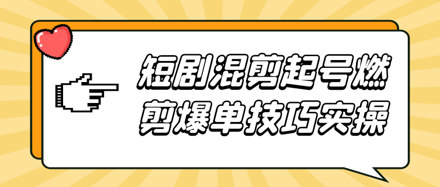 短剧混剪起号燃剪爆单技巧实操-趣奇资源网-第5张图片