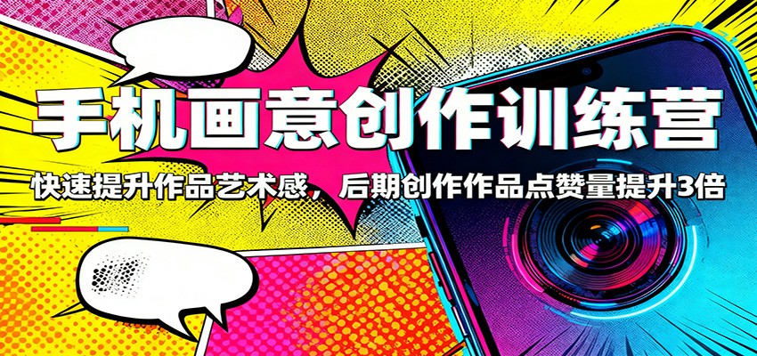 图片[1]-手机画意创作训练营：快速提升作品艺术感，后期创作作品点赞量提升3倍-网创之家