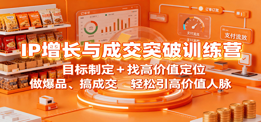 图片[1]-IP增长与成交突破训练营：目标制定+找高价值定位，做爆品、搞成交，轻松引高价值人脉-网创之家