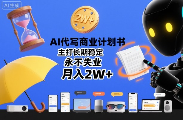 AI代写商业计划书，主打长期稳定，永不失业，月入2W+