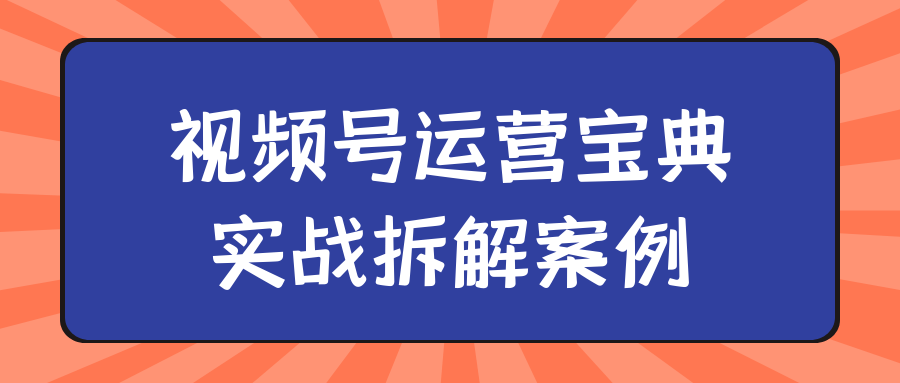 视频号运营宝典实战拆解案例-趣奇资源网-第5张图片