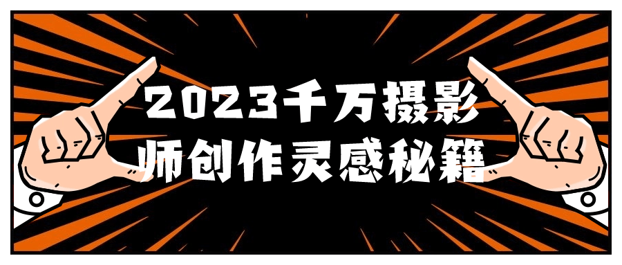 2023千万摄影师创作灵感秘籍-趣奇资源网-第5张图片